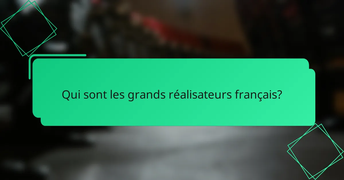 Qui sont les grands réalisateurs français?